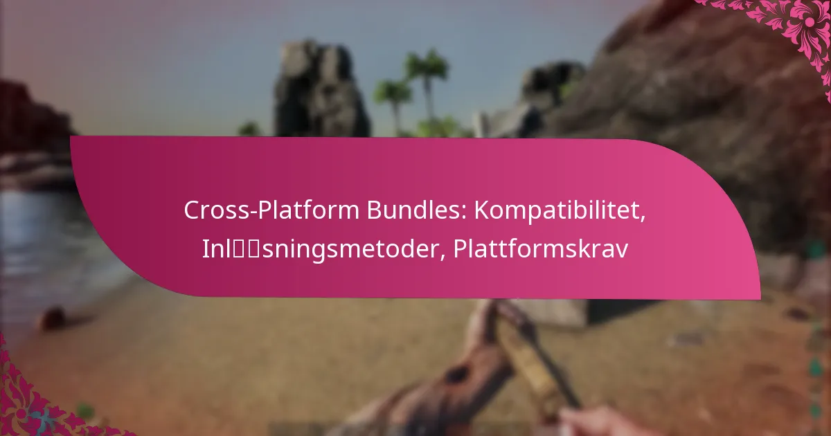 Cross-Platform Bundles: Kompatibilitet, Inlösningsmetoder, Plattformskrav