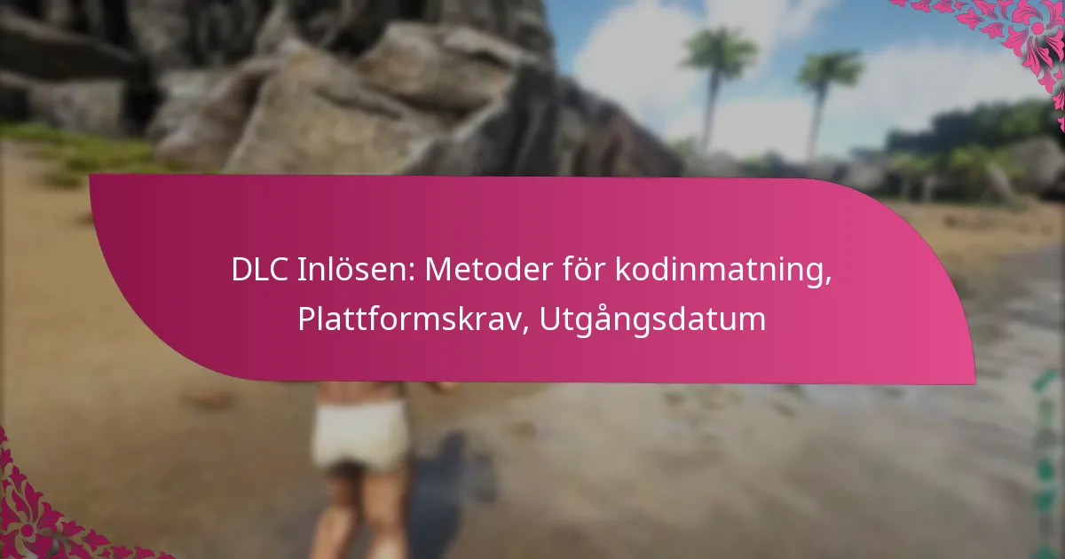 DLC Inlösen: Metoder för kodinmatning, Plattformskrav, Utgångsdatum