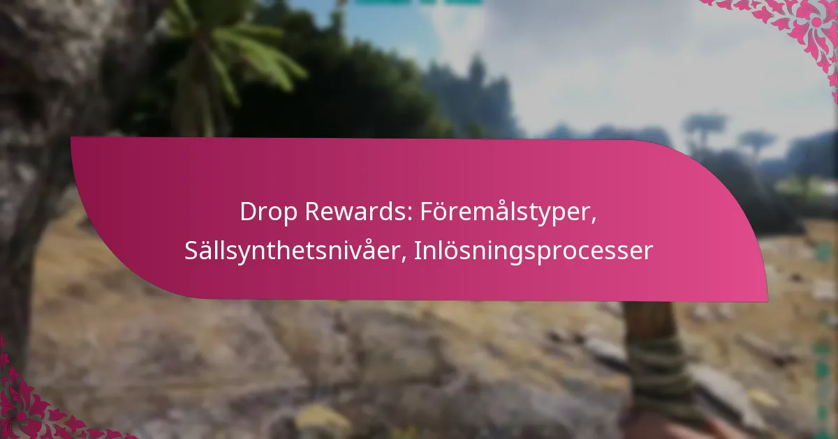 Drop Rewards: Föremålstyper, Sällsynthetsnivåer, Inlösningsprocesser