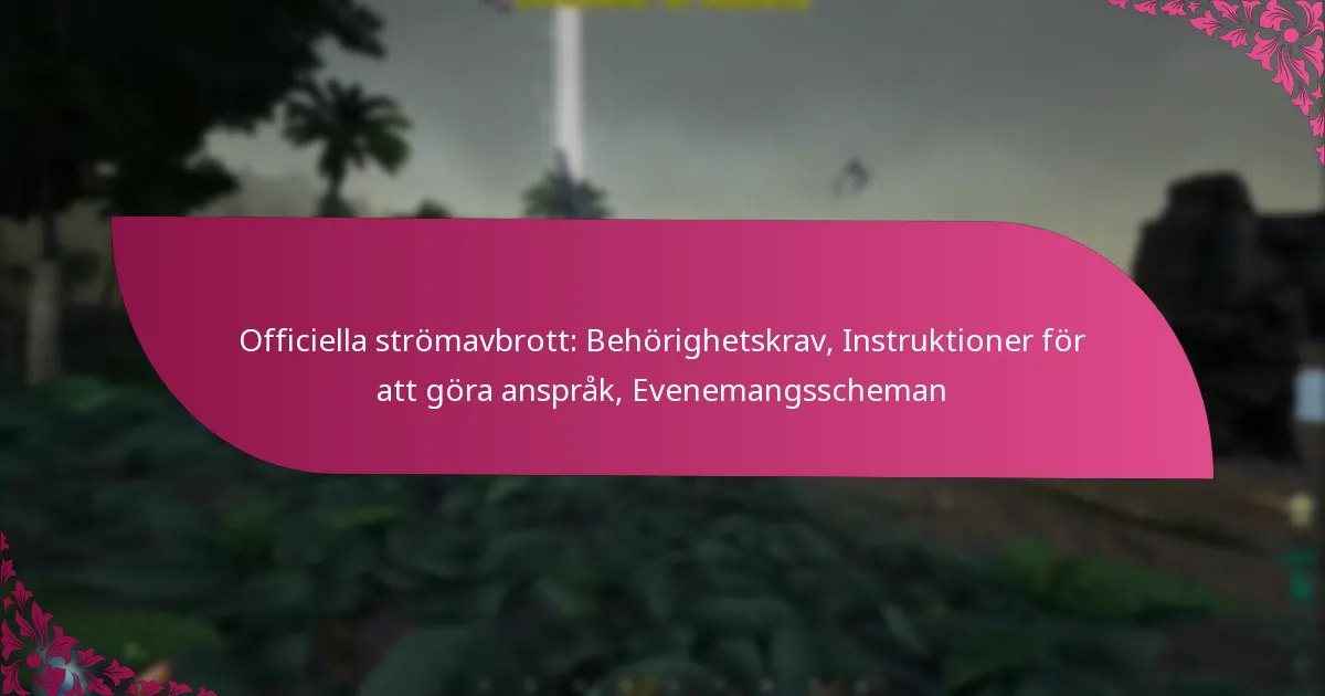 Officiella strömavbrott: Behörighetskrav, Instruktioner för att göra anspråk, Evenemangsscheman