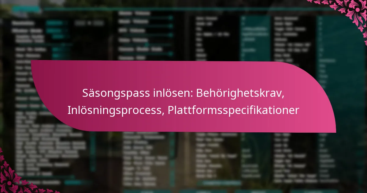 Säsongspass inlösen: Behörighetskrav, Inlösningsprocess, Plattformsspecifikationer