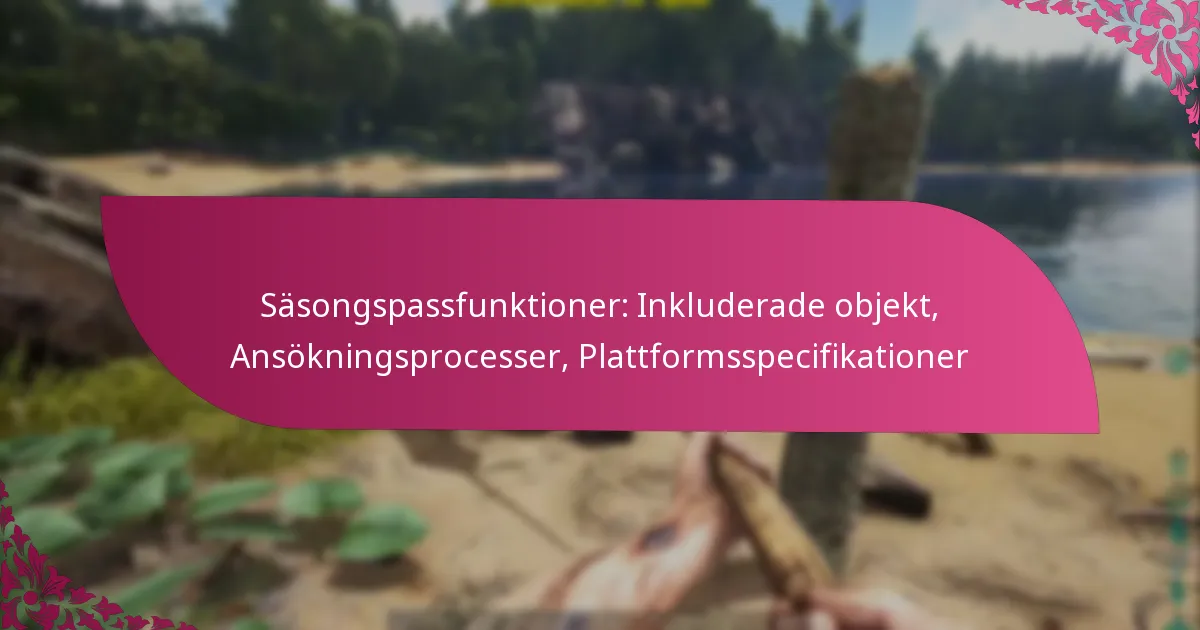 Säsongspassfunktioner: Inkluderade objekt, Ansökningsprocesser, Plattformsspecifikationer