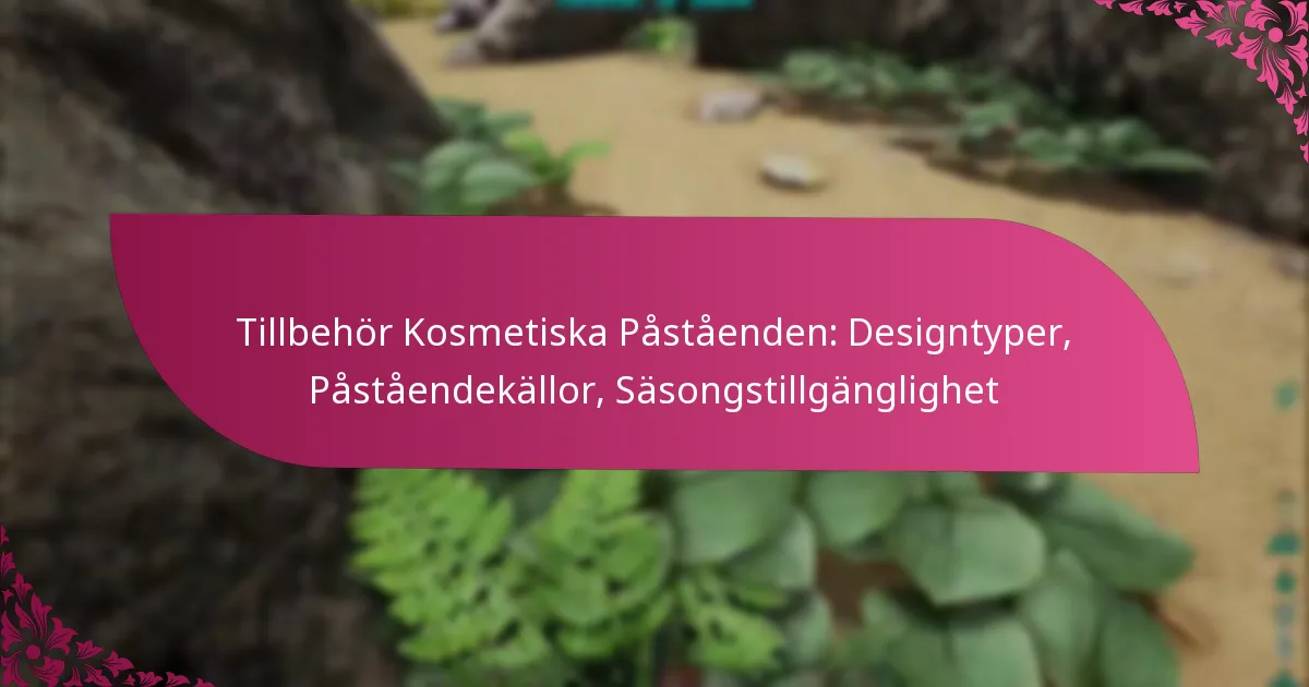 Tillbehör Kosmetiska Påståenden: Designtyper, Påståendekällor, Säsongstillgänglighet