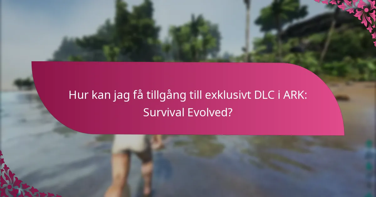 Hur kan jag få tillgång till exklusivt DLC i ARK: Survival Evolved?