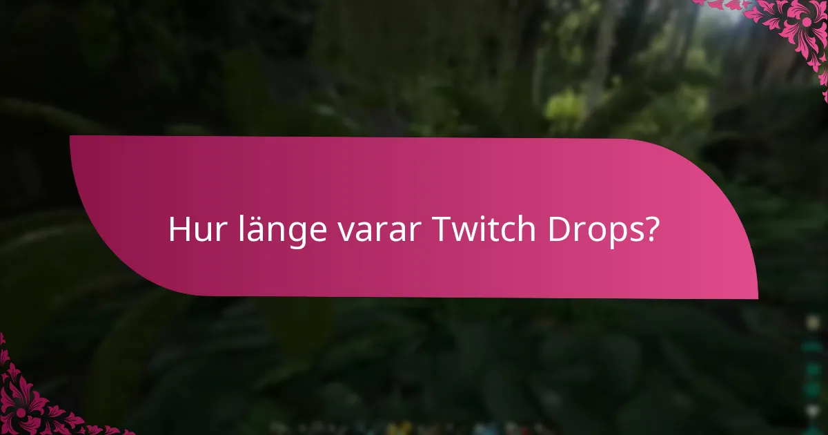 Hur länge varar Twitch Drops?