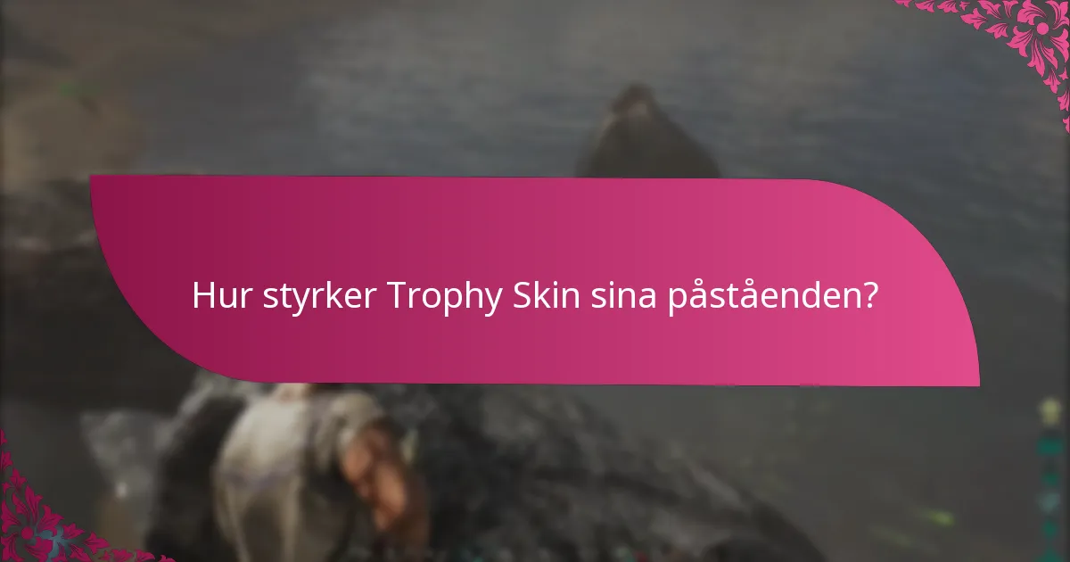 Hur styrker Trophy Skin sina påståenden?