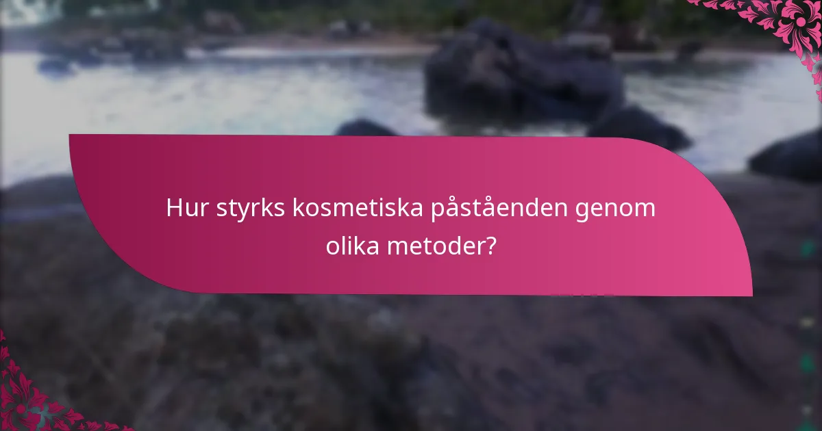 Hur styrks kosmetiska påståenden genom olika metoder?