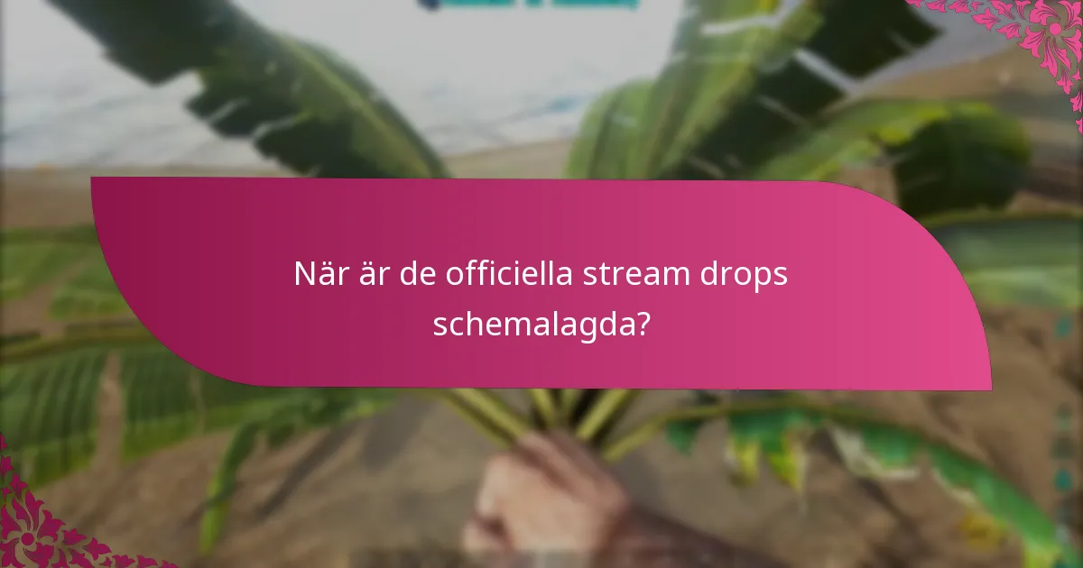 När är de officiella stream drops schemalagda?