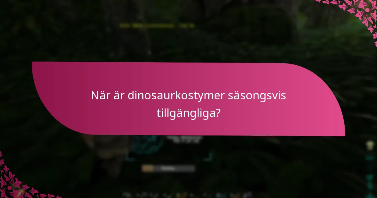 När är dinosaurkostymer säsongsvis tillgängliga?