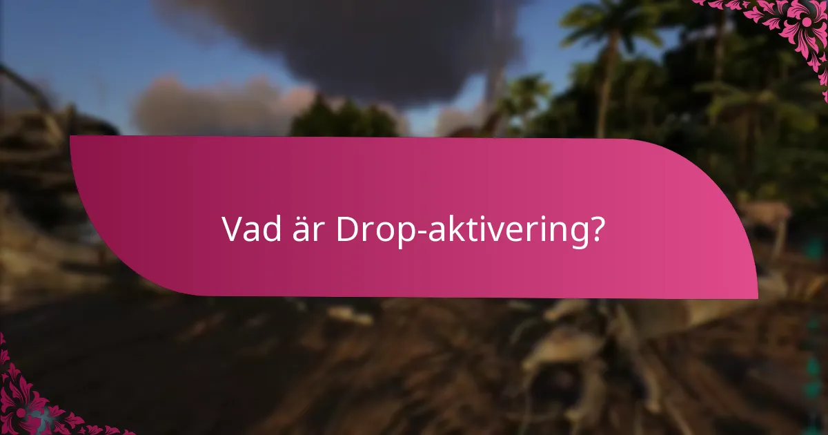 Vilka är berättigandekriterierna för drop-aktivering?