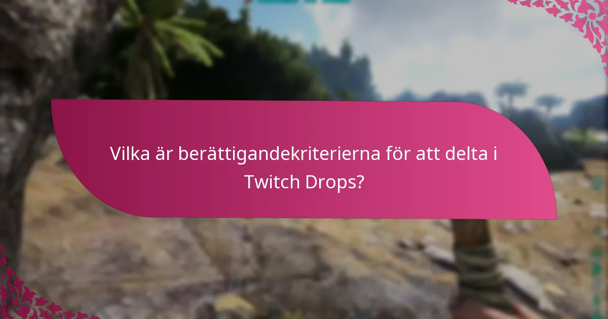Vilka är berättigandekriterierna för att delta i Twitch Drops?