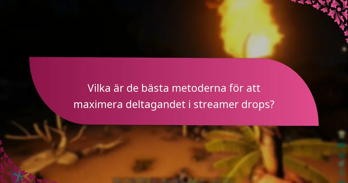 Vilka är de bästa metoderna för att maximera deltagandet i streamer drops?