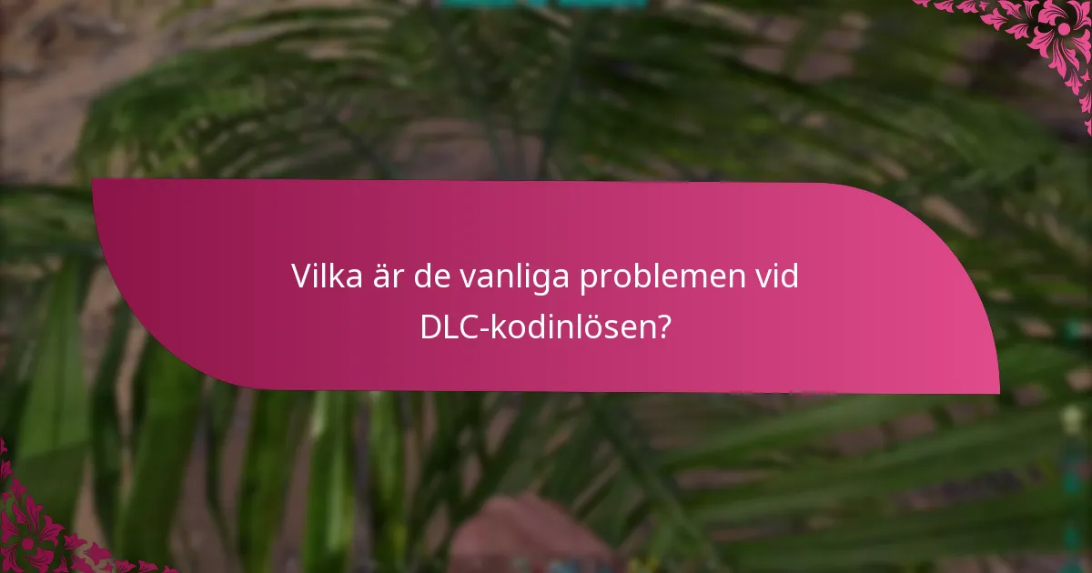 Vilka är de vanliga problemen vid DLC-kodinlösen?